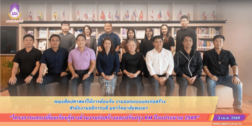 คณะศิลปศาสตร์ให้การต้อนรับ งานออกแบบและก่อสร้าง สำนักงานอธิการบดี มหาวิทยาลัยพะเยา ในโครงการแลกเปลี่ยนเรียนรู้ทางด้านงานก่อสร้างและปรับปรุง KM ประจำปีงบประมาณ 2569